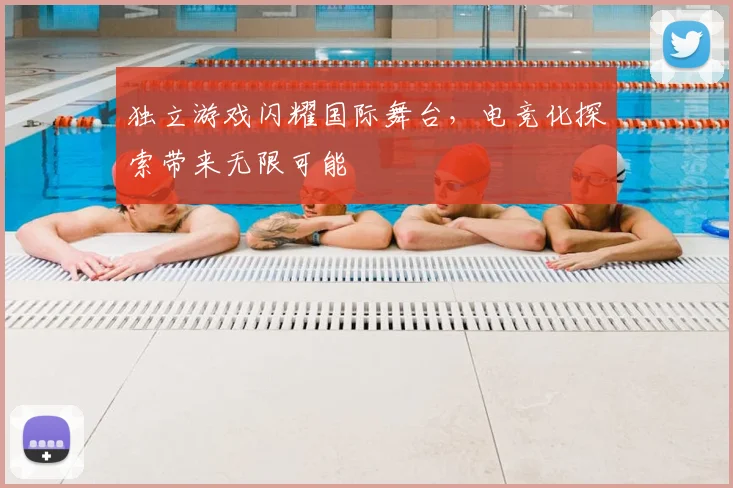 独立游戏闪耀国际舞台，电竞化探索带来无限可能