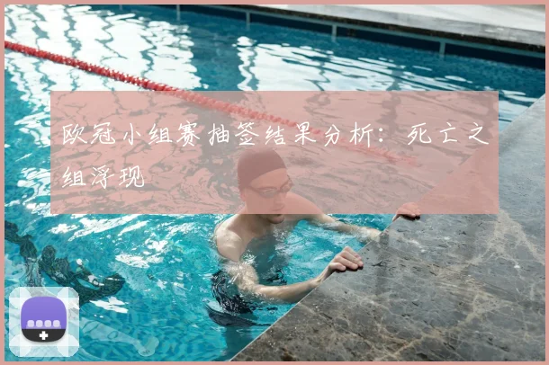 欧冠小组赛抽签结果分析：死亡之组浮现