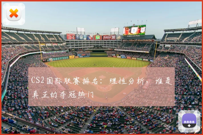 CS2国际联赛排名：理性分析，谁是真正的夺冠热门