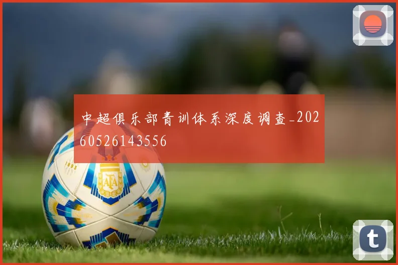 中超俱乐部青训体系深度调查_20260526143556