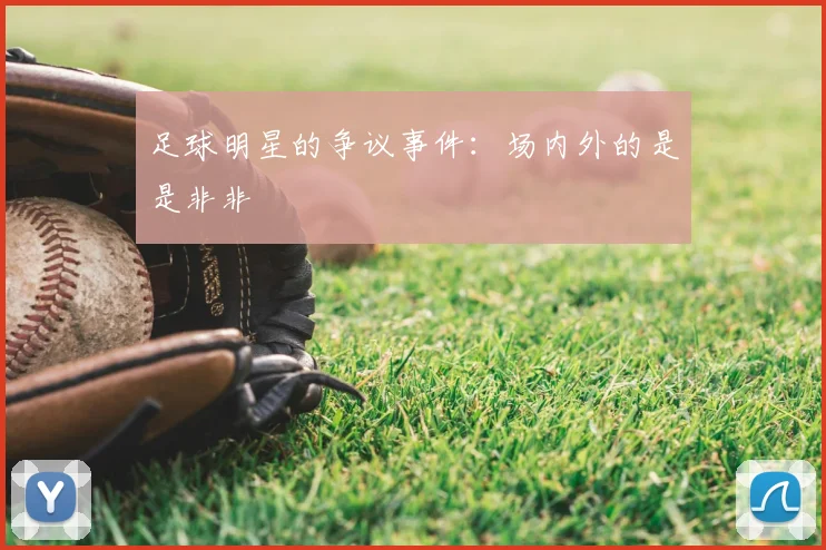 足球明星的争议事件：场内外的是是非非