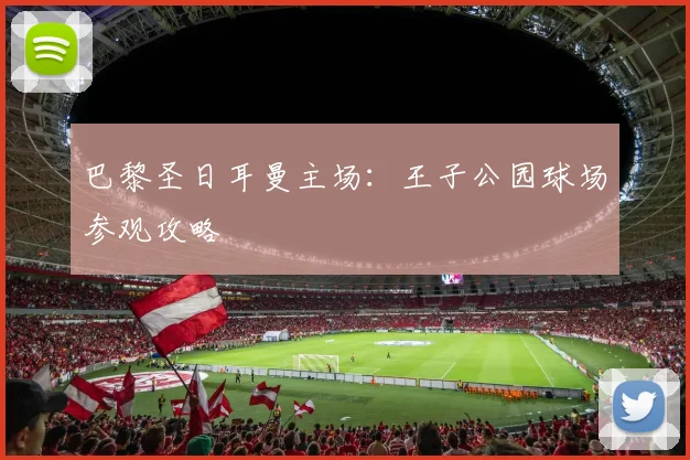巴黎圣日耳曼主场：王子公园球场参观攻略