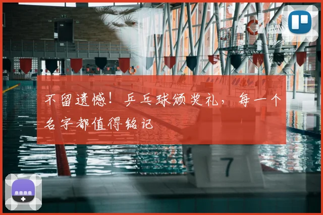 不留遗憾!乒乓球颁奖礼,每一个名字都值得铭记