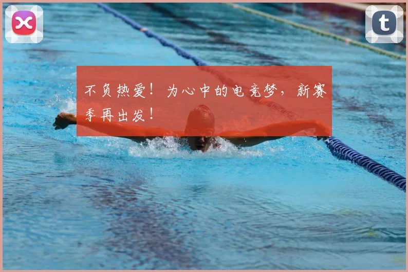 不负热爱！为心中的电竞梦，新赛季再出发！